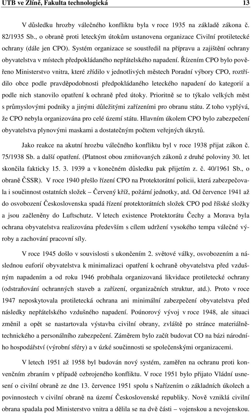 Systém organizace se soustředil na přípravu a zajištění ochrany obyvatelstva v místech předpokládaného nepřátelského napadení.