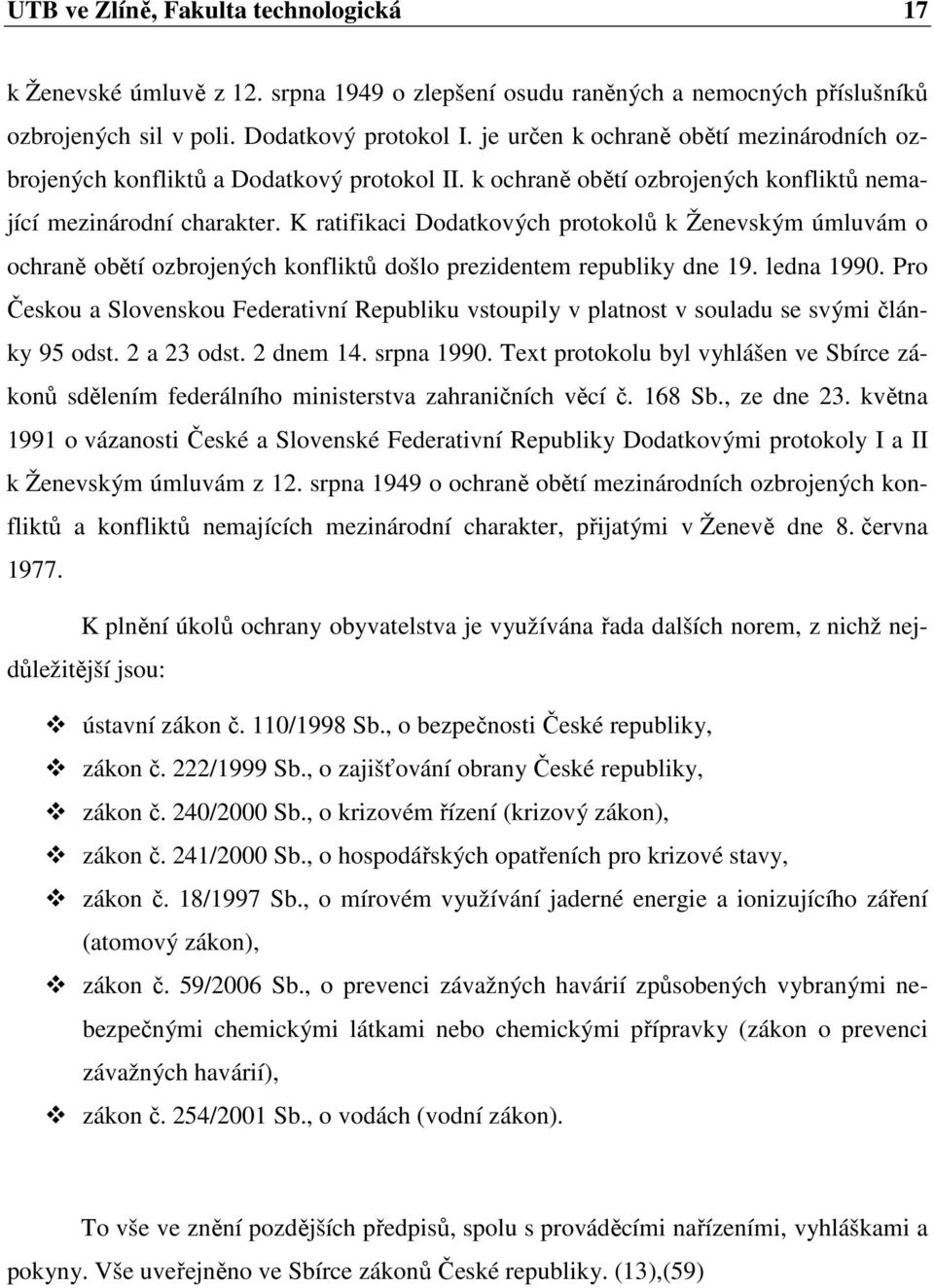 K ratifikaci Dodatkových protokolů k Ženevským úmluvám o ochraně obětí ozbrojených konfliktů došlo prezidentem republiky dne 19. ledna 1990.