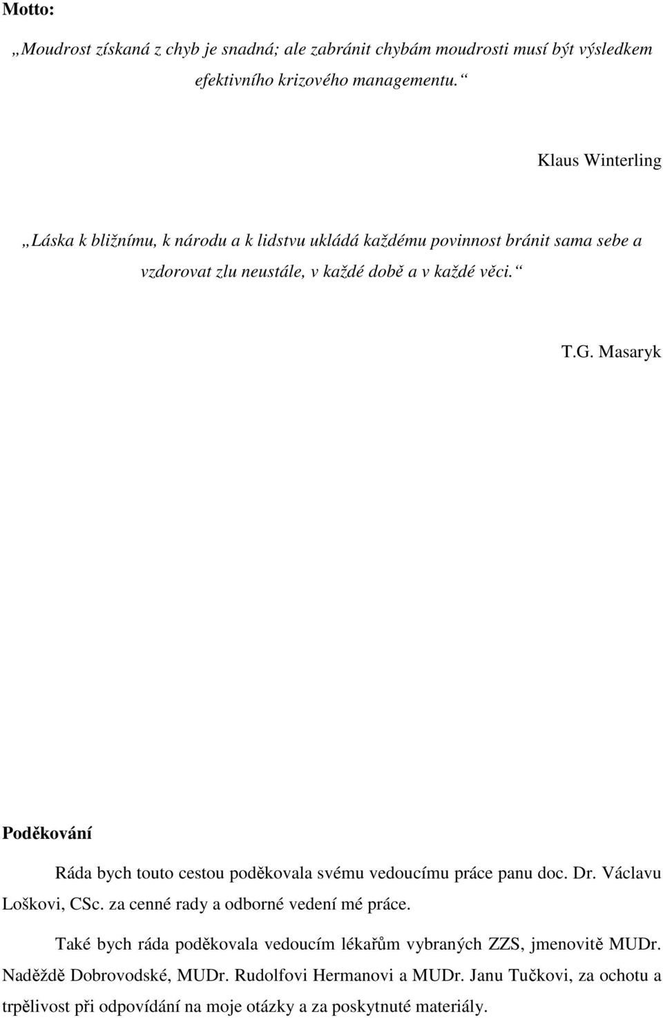 Masaryk Poděkování Ráda bych touto cestou poděkovala svému vedoucímu práce panu doc. Dr. Václavu Loškovi, CSc. za cenné rady a odborné vedení mé práce.