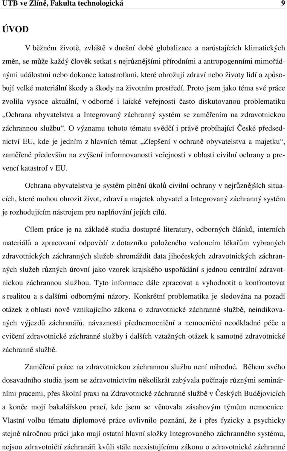 Proto jsem jako téma své práce zvolila vysoce aktuální, v odborné i laické veřejnosti často diskutovanou problematiku Ochrana obyvatelstva a Integrovaný záchranný systém se zaměřením na zdravotnickou