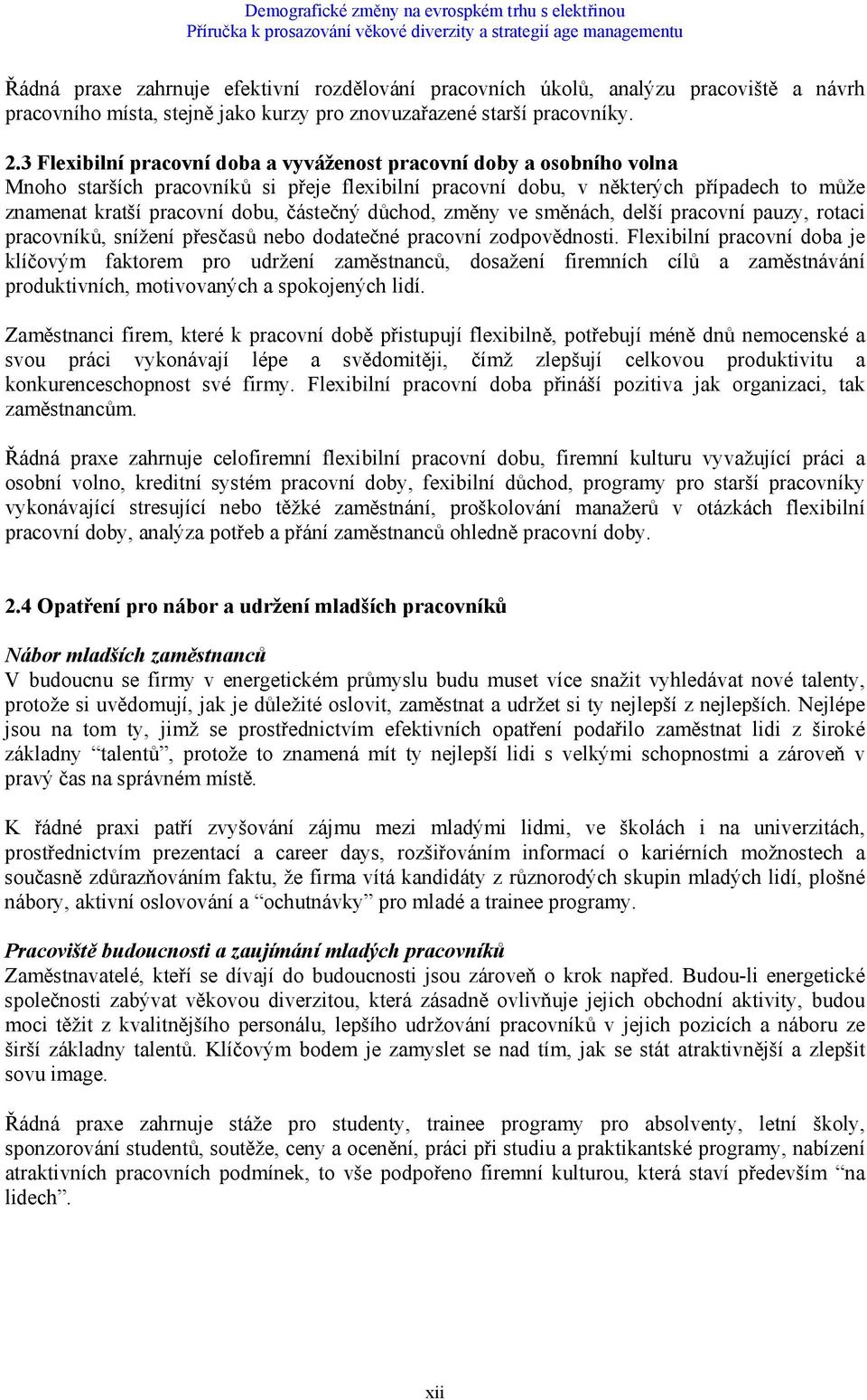 částečný důchod, změny ve směnách, delší pracovní pauzy, rotaci pracovníků, snížení přesčasů nebo dodatečné pracovní zodpovědnosti.