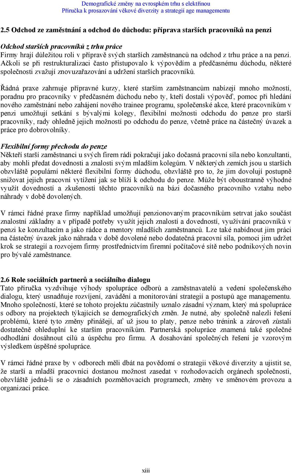 Řádná praxe zahrnuje přípravné kurzy, které starším zaměstnancům nabízejí mnoho možností, poradnu pro pracovníky v předčasném důchodu nebo ty, kteří dostali výpověď, pomoc při hledání nového