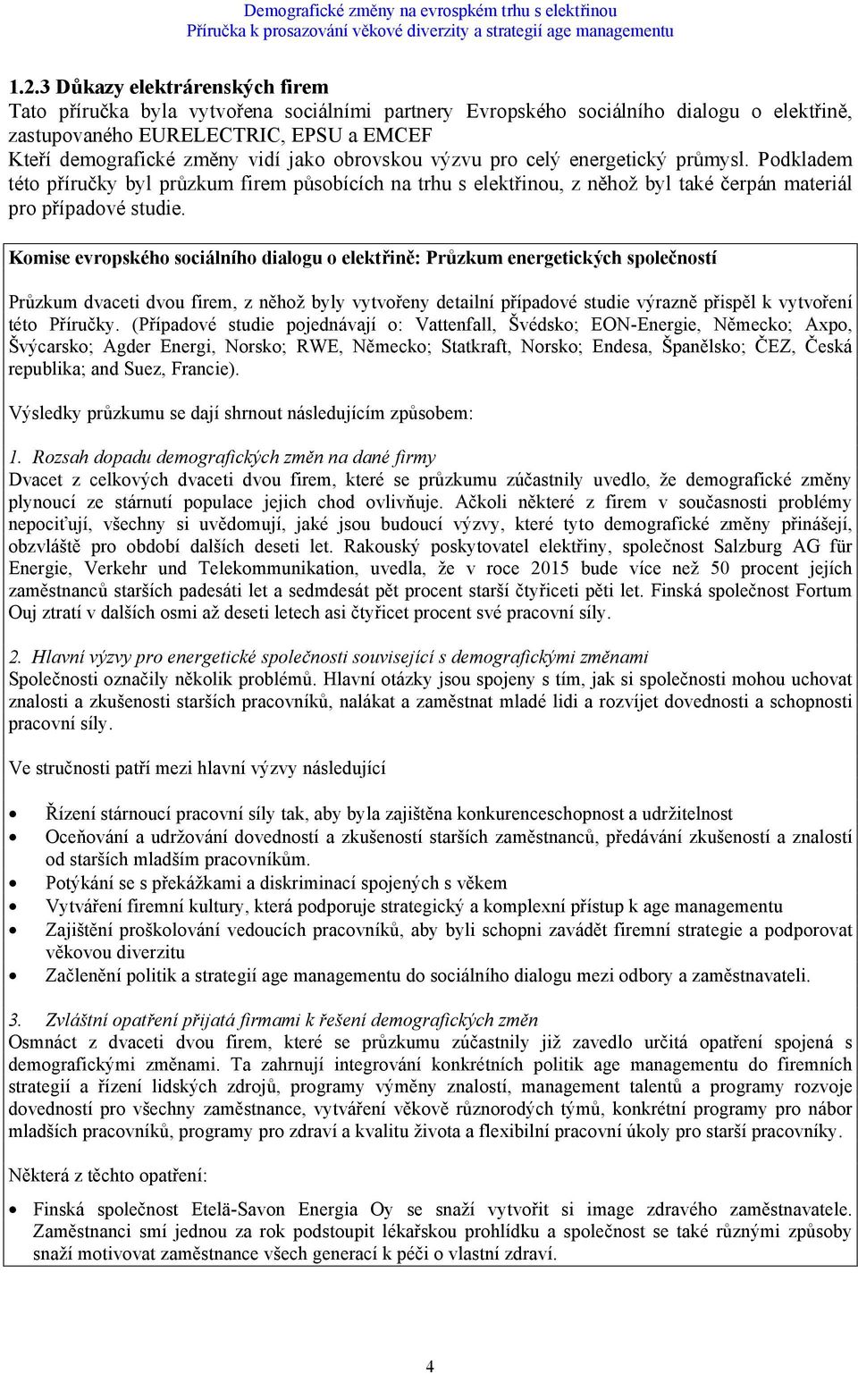 Komise evropského sociálního dialogu o elektřině: Průzkum energetických společností Průzkum dvaceti dvou firem, z něhož byly vytvořeny detailní případové studie výrazně přispěl k vytvoření této