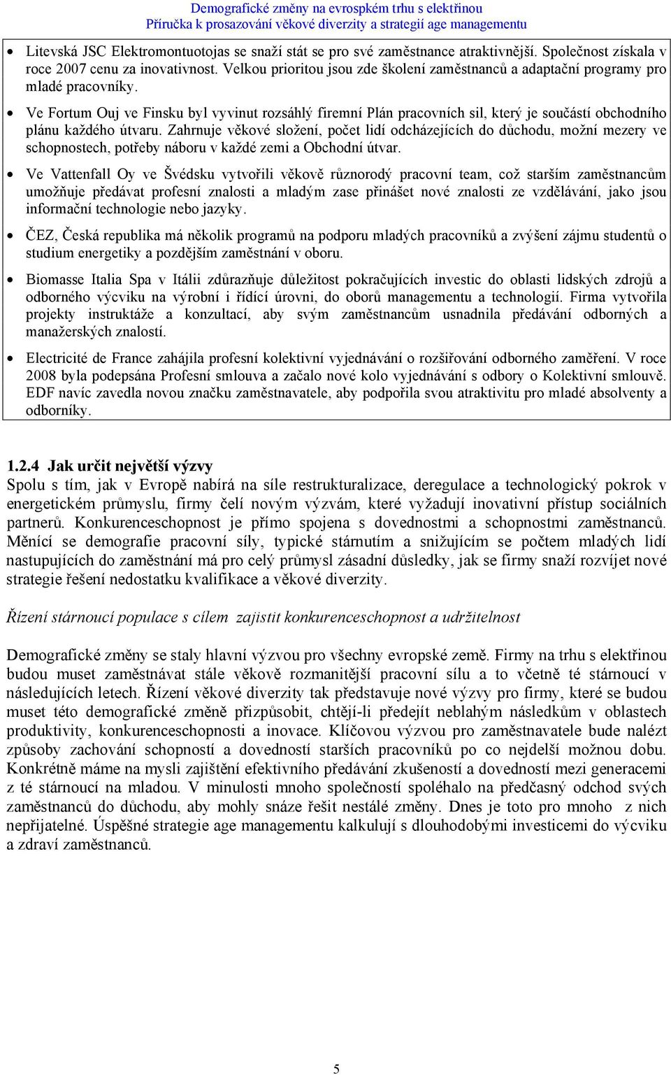 Ve Fortum Ouj ve Finsku byl vyvinut rozsáhlý firemní Plán pracovních sil, který je součástí obchodního plánu každého útvaru.