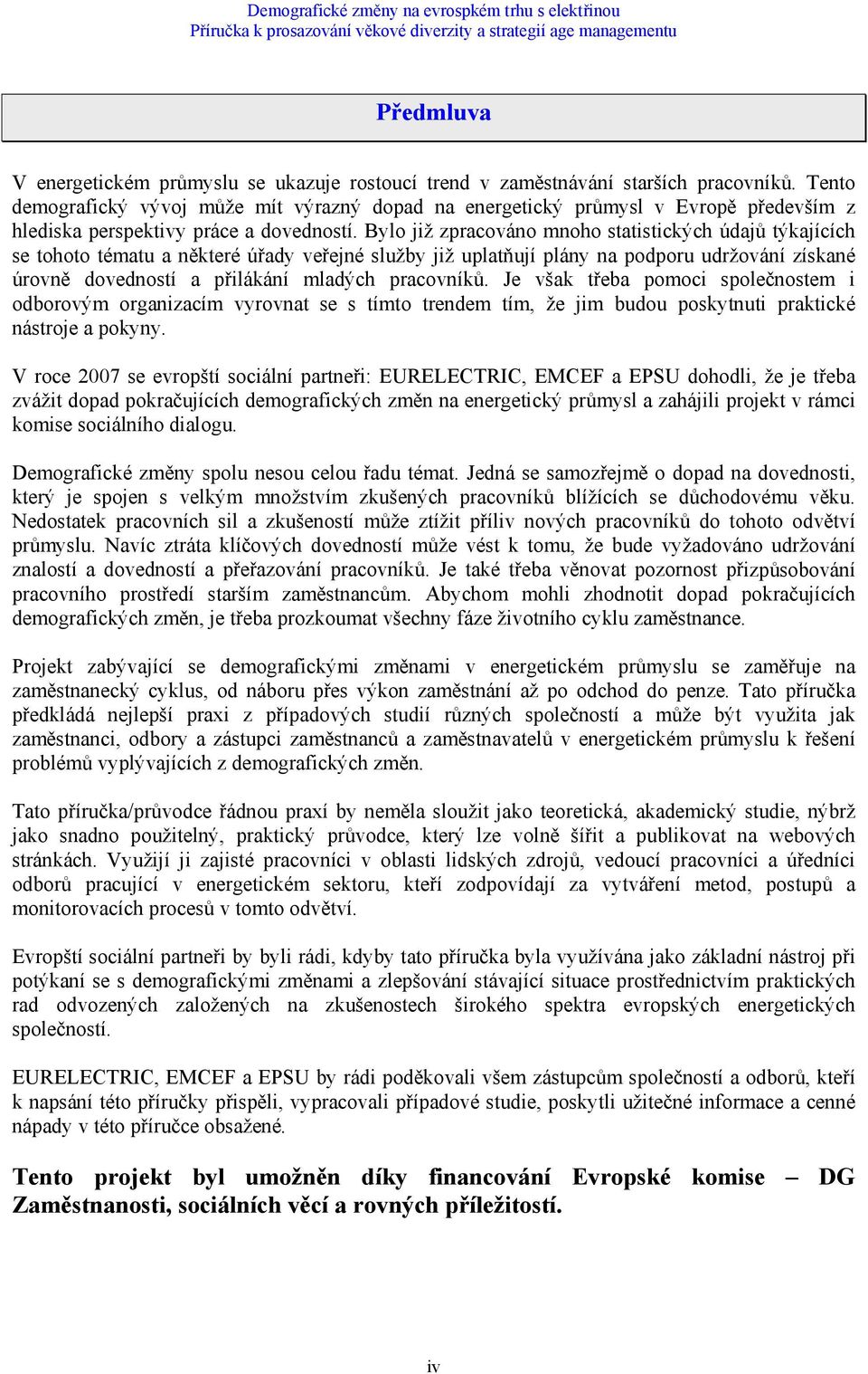 Bylo již zpracováno mnoho statistických údajů týkajících se tohoto tématu a některé úřady veřejné služby již uplatňují plány na podporu udržování získané úrovně dovedností a přilákání mladých