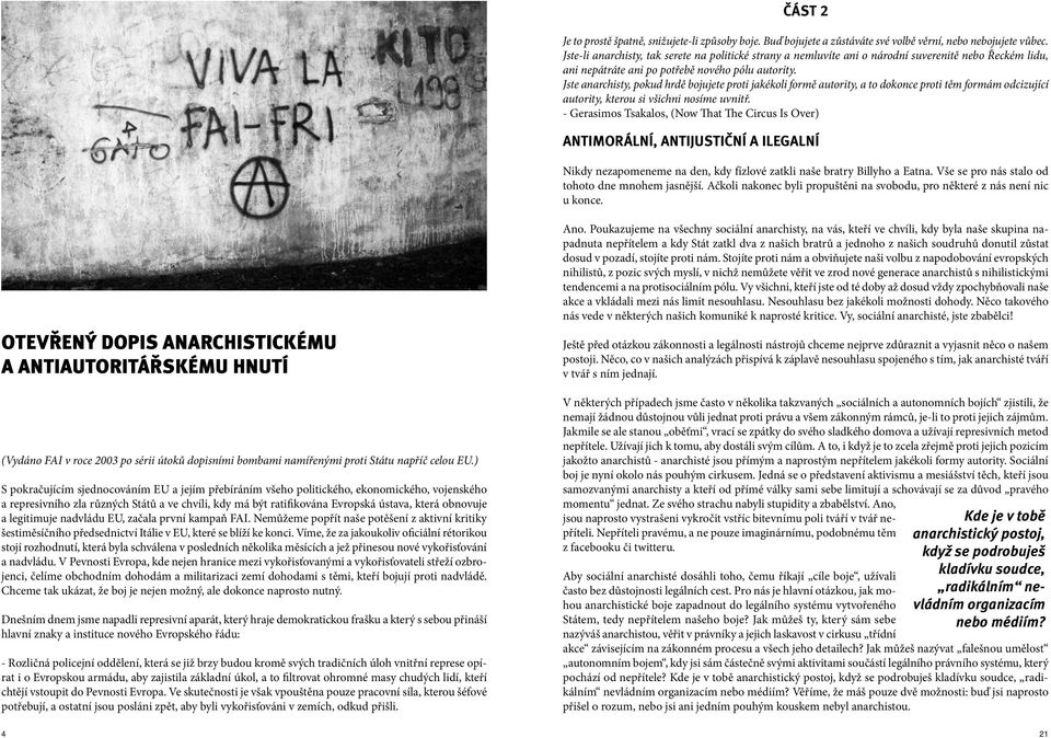 Jste anarchisty, pokud hrdě bojujete proti jakékoli formě autority, a to dokonce proti těm formám odcizující autority, kterou si všichni nosíme uvnitř.