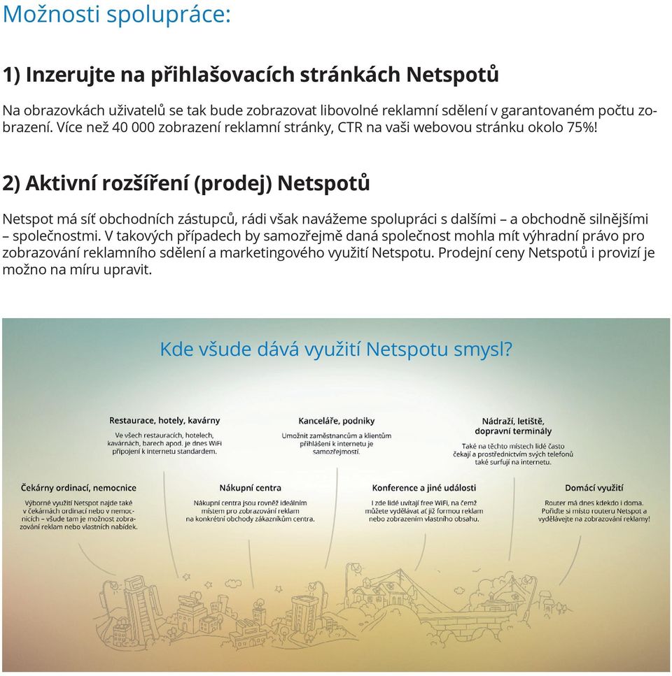 2) Aktivní rozšíření (prodej) Netspotů Netspot má síť obchodních zástupců, rádi však navážeme spolupráci s dalšími a obchodně silnějšími společnostmi.