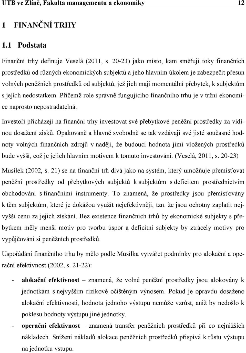 momentální přebytek, k subjektům s jejich nedostatkem. Přičemž role správně fungujícího finančního trhu je v tržní ekonomice naprosto nepostradatelná.