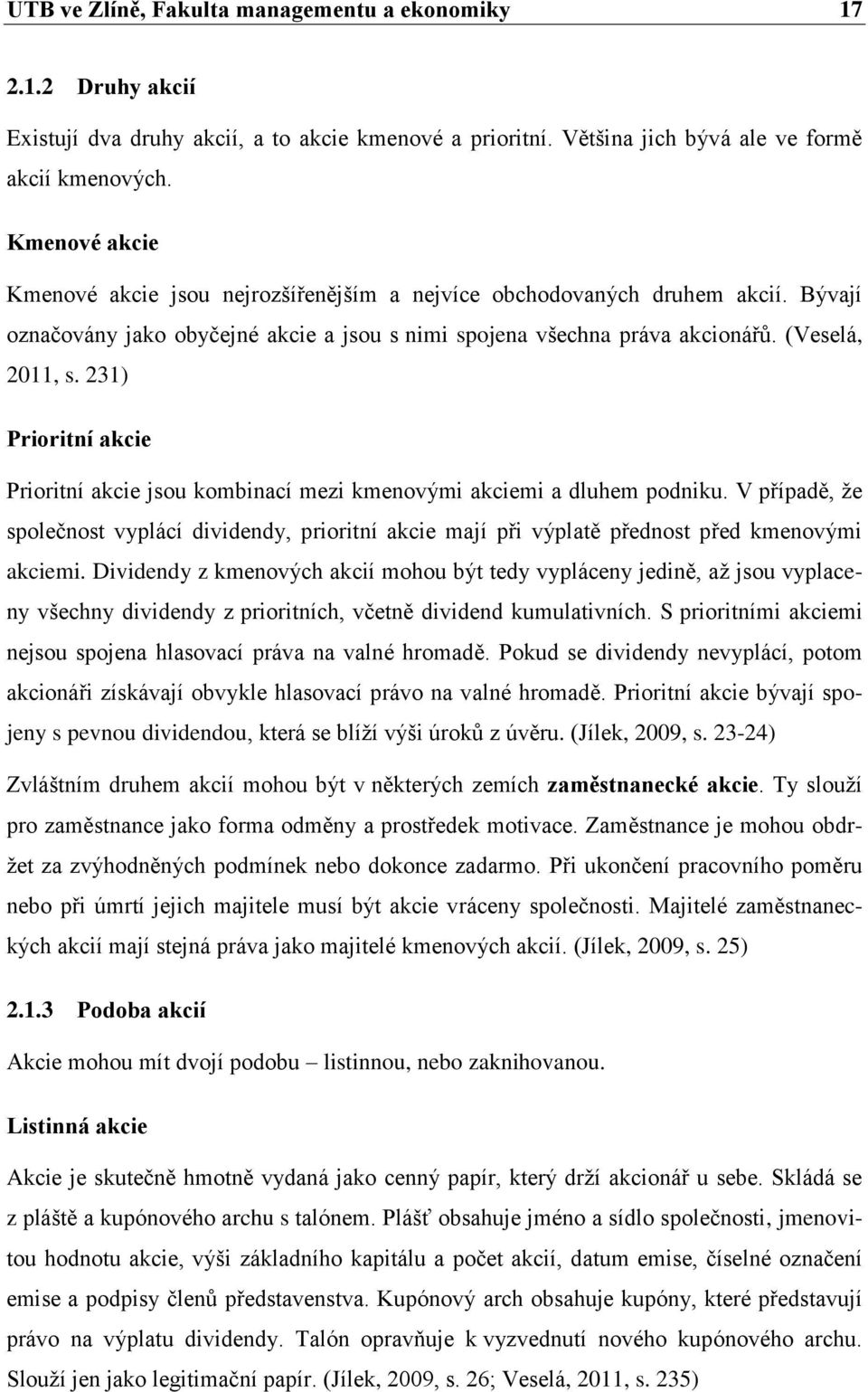 231) Prioritní akcie Prioritní akcie jsou kombinací mezi kmenovými akciemi a dluhem podniku.