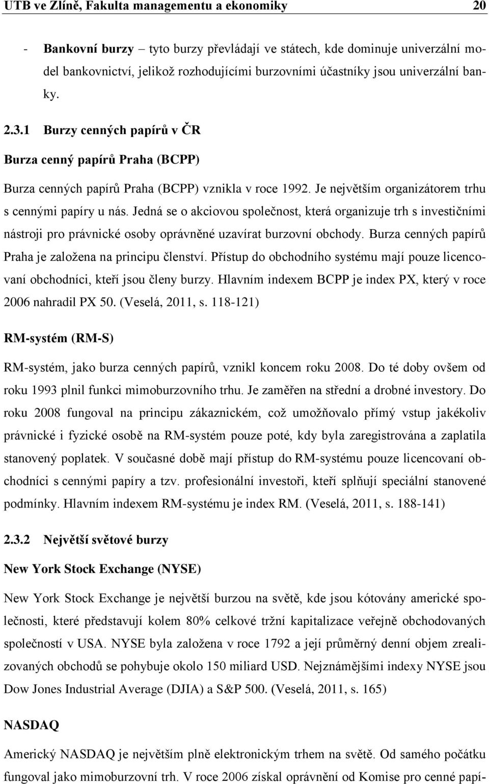 Jedná se o akciovou společnost, která organizuje trh s investičními nástroji pro právnické osoby oprávněné uzavírat burzovní obchody. Burza cenných papírů Praha je založena na principu členství.