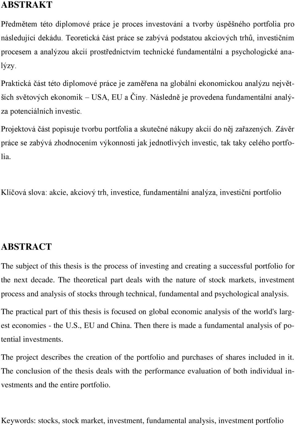 Praktická část této diplomové práce je zaměřena na globální ekonomickou analýzu největších světových ekonomik USA, EU a Číny. Následně je provedena fundamentální analýza potenciálních investic.