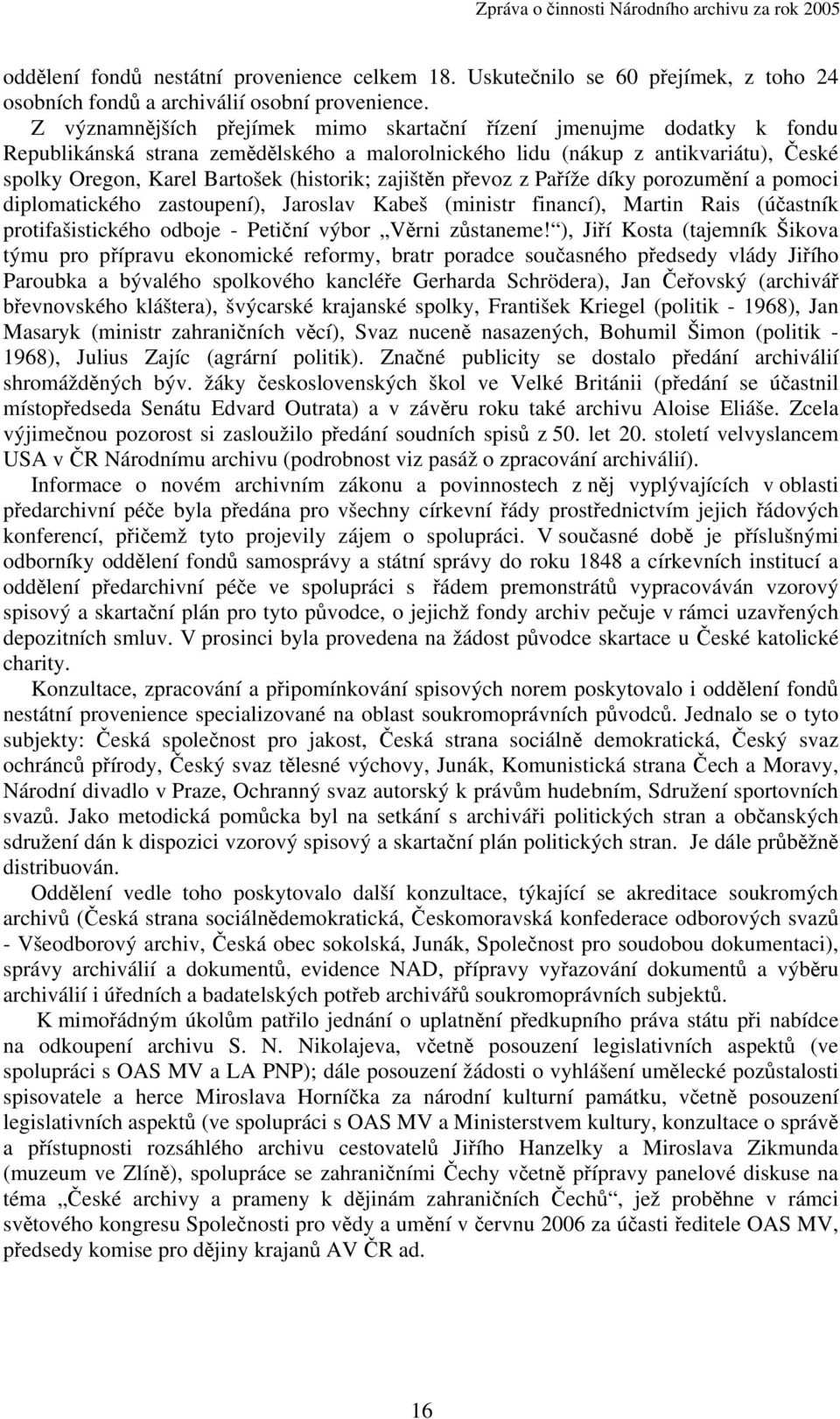 zajištěn převoz z Paříže díky porozumění a pomoci diplomatického zastoupení), Jaroslav Kabeš (ministr financí), Martin Rais (účastník protifašistického odboje - Petiční výbor Věrni zůstaneme!