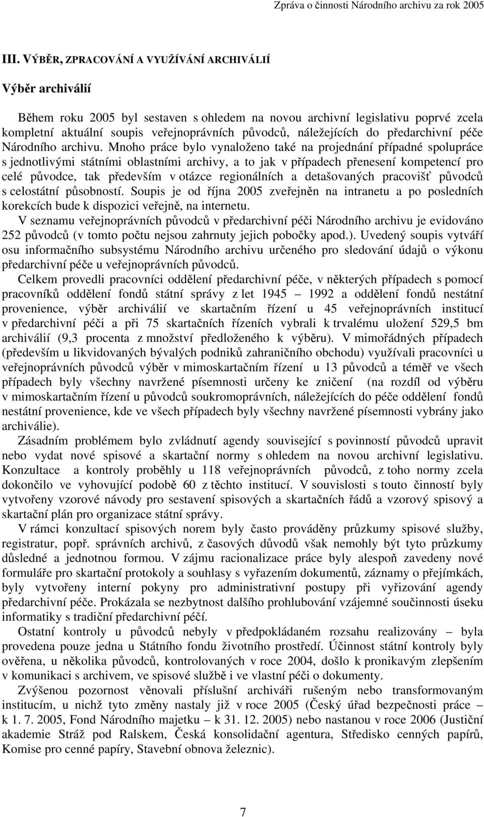 Mnoho práce bylo vynaloženo také na projednání případné spolupráce s jednotlivými státními oblastními archivy, a to jak v případech přenesení kompetencí pro celé původce, tak především v otázce