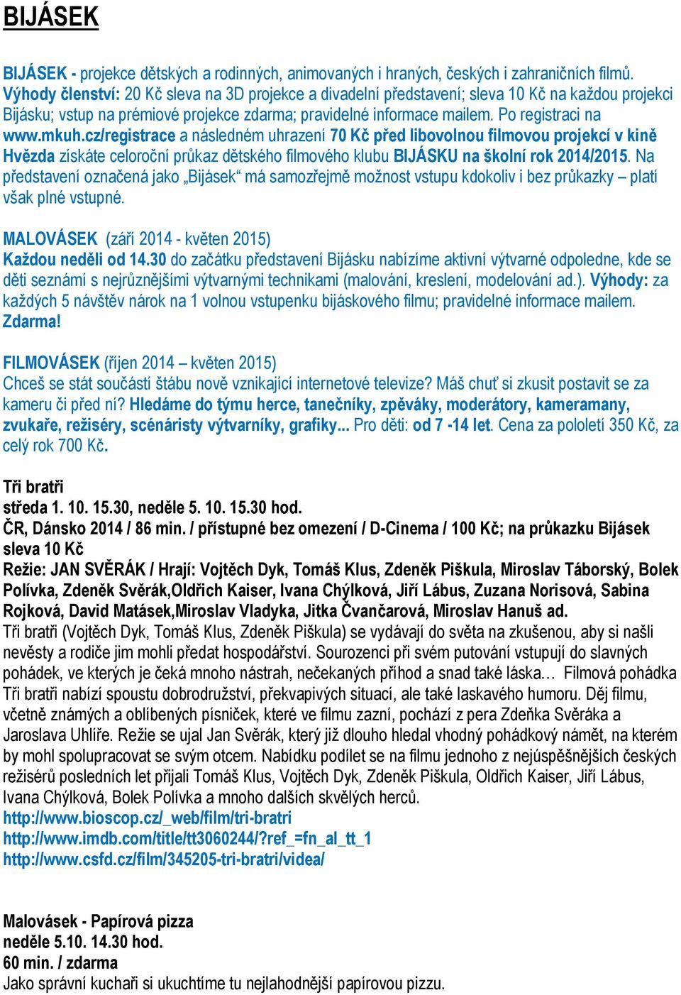 cz/registrace a následném uhrazení 70 Kč před libovolnou filmovou projekcí v kině Hvězda získáte celoroční průkaz dětského filmového klubu BIJÁSKU na školní rok 2014/2015.