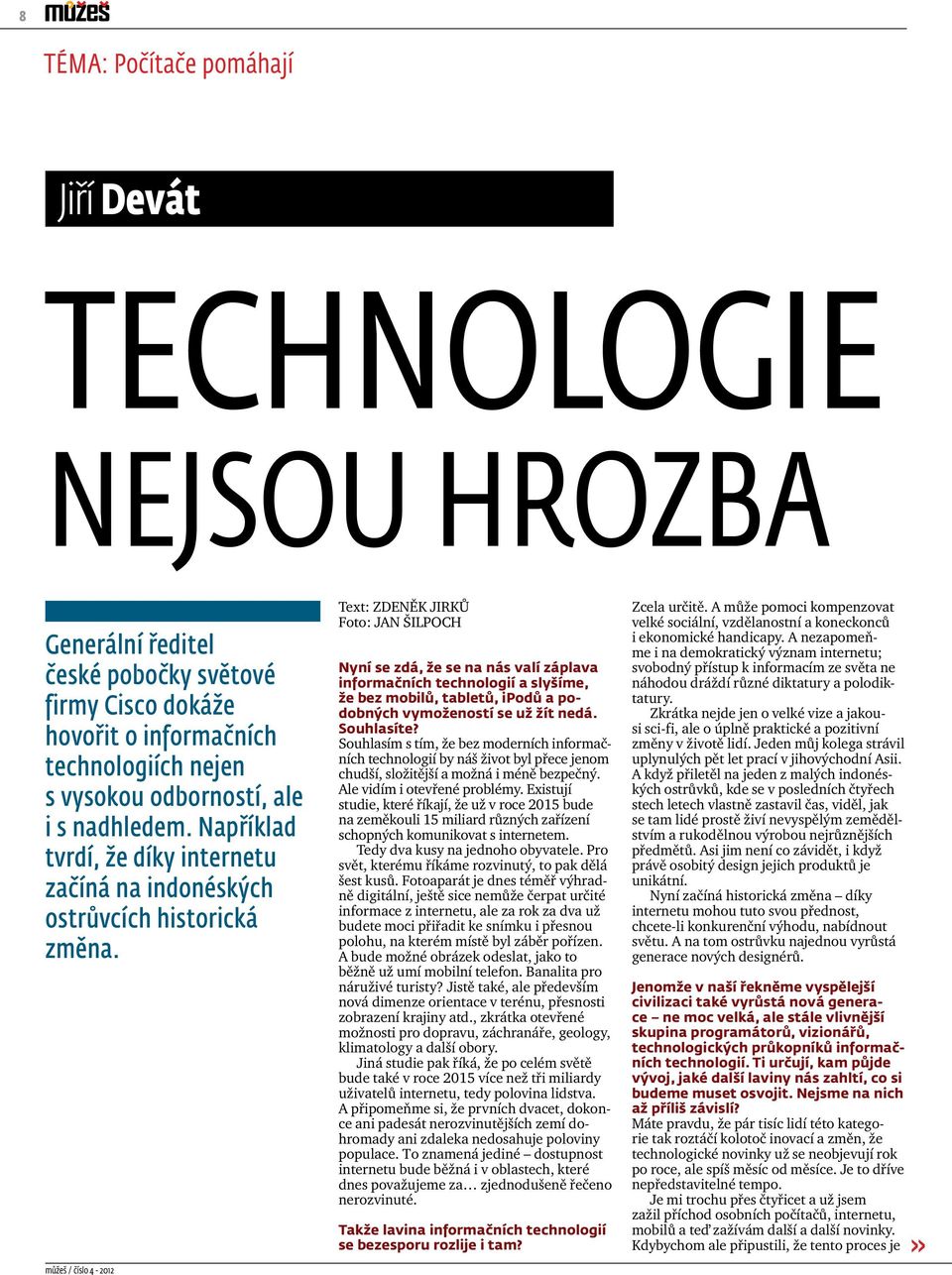 Text: Zdeněk Jirků Foto: Jan Šilpoch Nyní se zdá, že se na nás valí záplava informačních technologií a slyšíme, že bez mobilů, tabletů, ipodů a podobných vymožeností se už žít nedá. Souhlasíte?