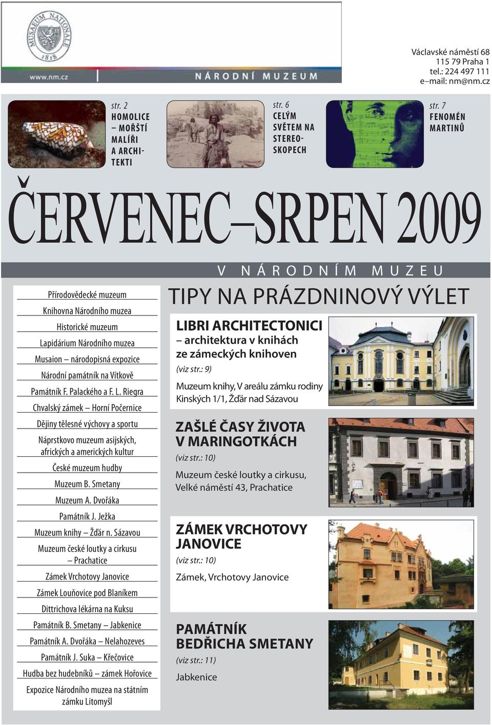 Palackého a F. L. Riegra Chvalský zámek Horní Počernice Dějiny tělesné výchovy a sportu Náprstkovo muzeum asijských, afrických a amerických kultur České muzeum hudby Muzeum B. Smetany Muzeum A.