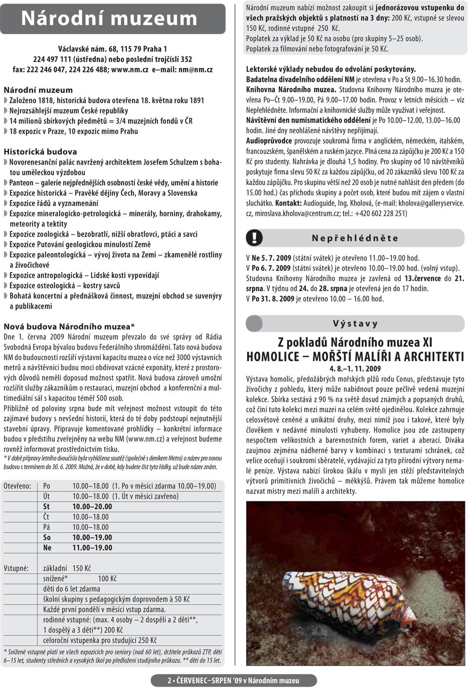 května roku 1891 Nejrozsáhlejší muzeum České republiky 14 milionů sbírkových předmětů = 3/4 muzejních fondů v ČR 18 expozic v Praze, 10 expozic mimo Prahu Historická budova Novorenesanční palác