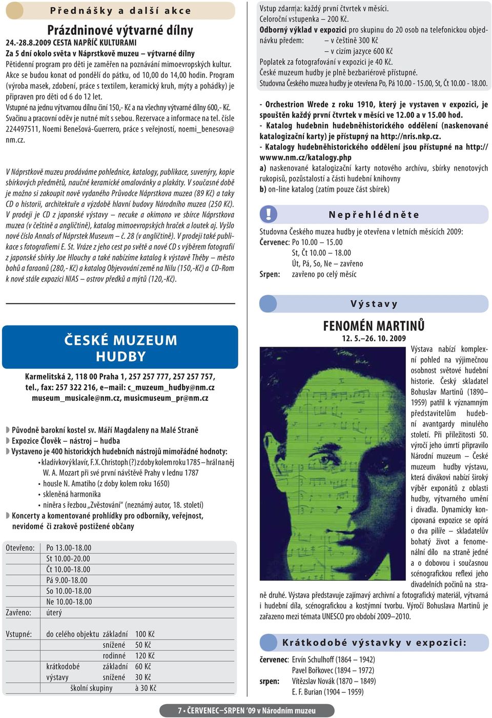 Akce se budou konat od pondělí do pátku, od 10,00 do 14,00 hodin. Program (výroba masek, zdobení, práce s textilem, keramický kruh, mýty a pohádky) je připraven pro děti od 6 do 12 let.