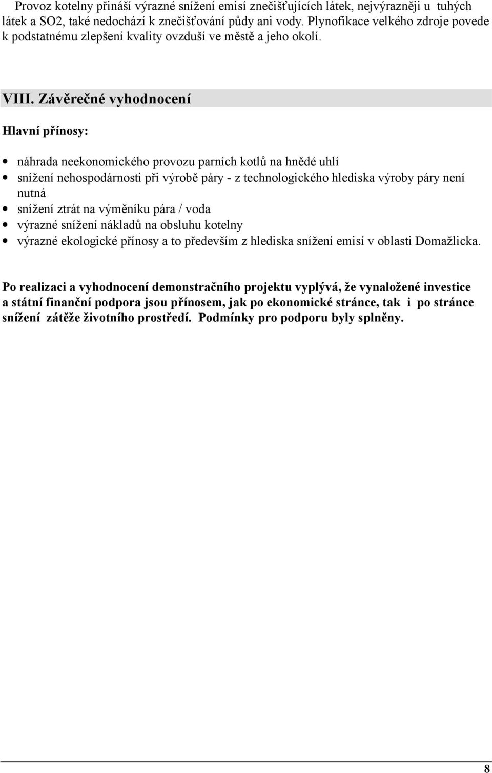 Závěrečné vyhodnocení Hlavní přínosy: náhrada neekonomického provozu parních kotlů na hnědé uhlí snížení nehospodárnosti při výrobě páry - z technologického hlediska výroby páry není nutná snížení