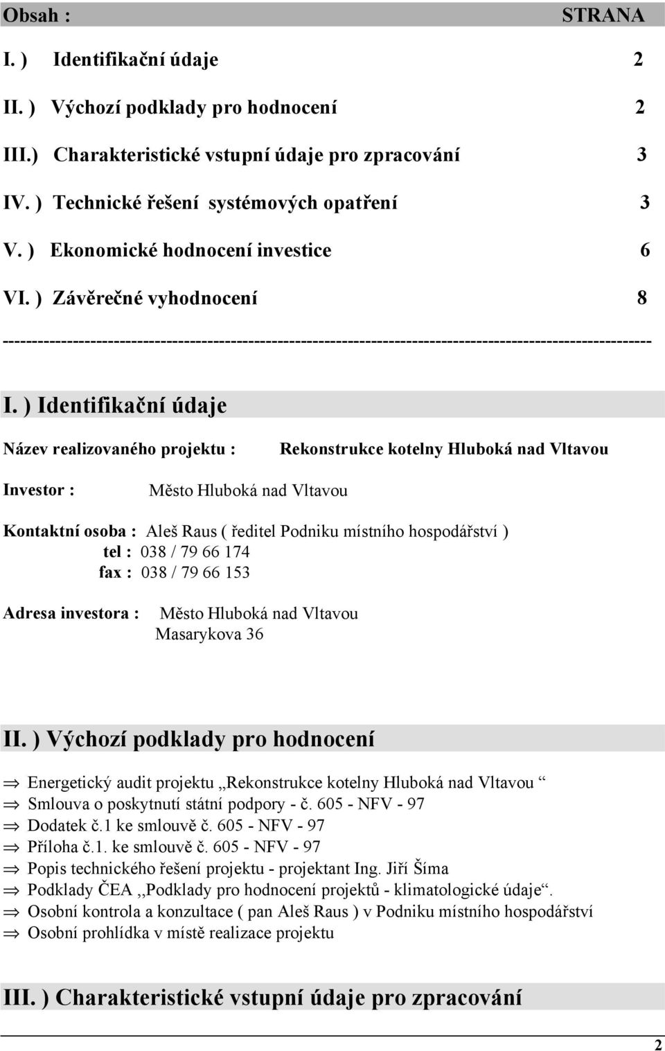 ) Identifikační údaje Název realizovaného projektu : Rekonstrukce kotelny Hluboká nad Vltavou Investor : Město Hluboká nad Vltavou Kontaktní osoba : Aleš Raus ( ředitel Podniku místního hospodářství