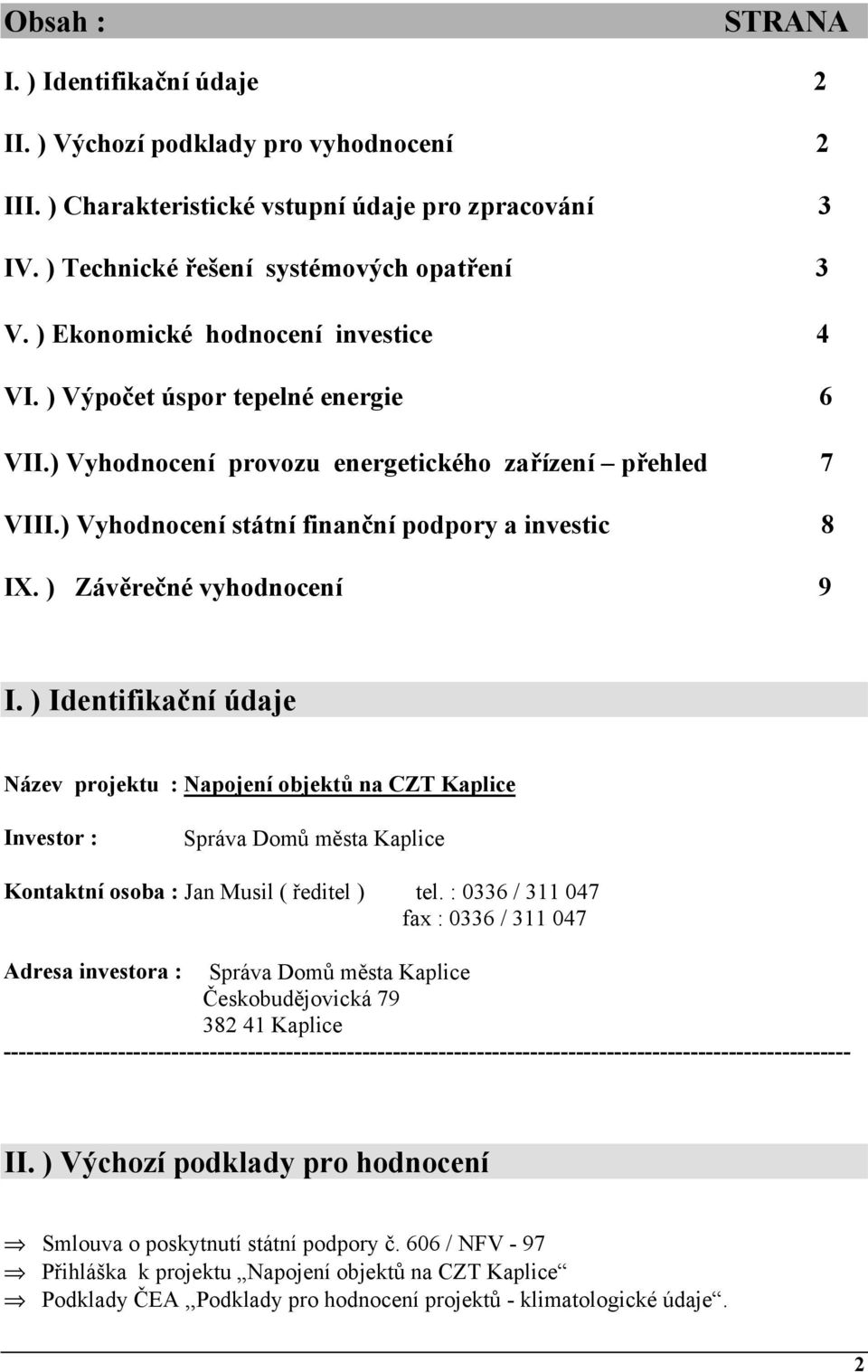 ) Závěrečné vyhodnocení 9 I. ) Identifikační údaje Název projektu : Napojení objektů na CZT Kaplice Investor : Správa Domů města Kaplice Kontaktní osoba : Jan Musil ( ředitel ) tel.