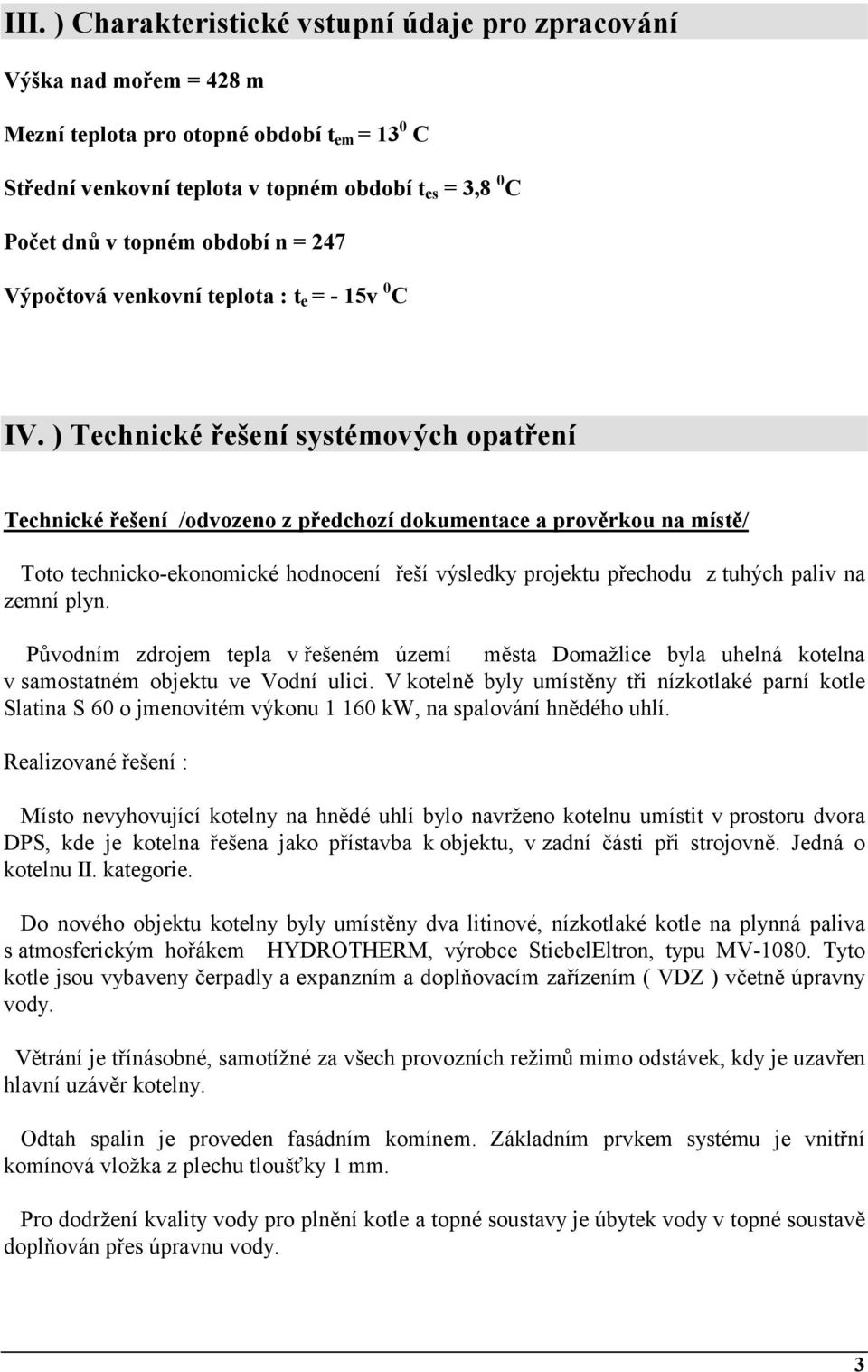 ) Technické řešení systémových opatření Technické řešení /odvozeno z předchozí dokumentace a prověrkou na místě/ Toto technicko-ekonomické hodnocení řeší výsledky projektu přechodu z tuhých paliv na