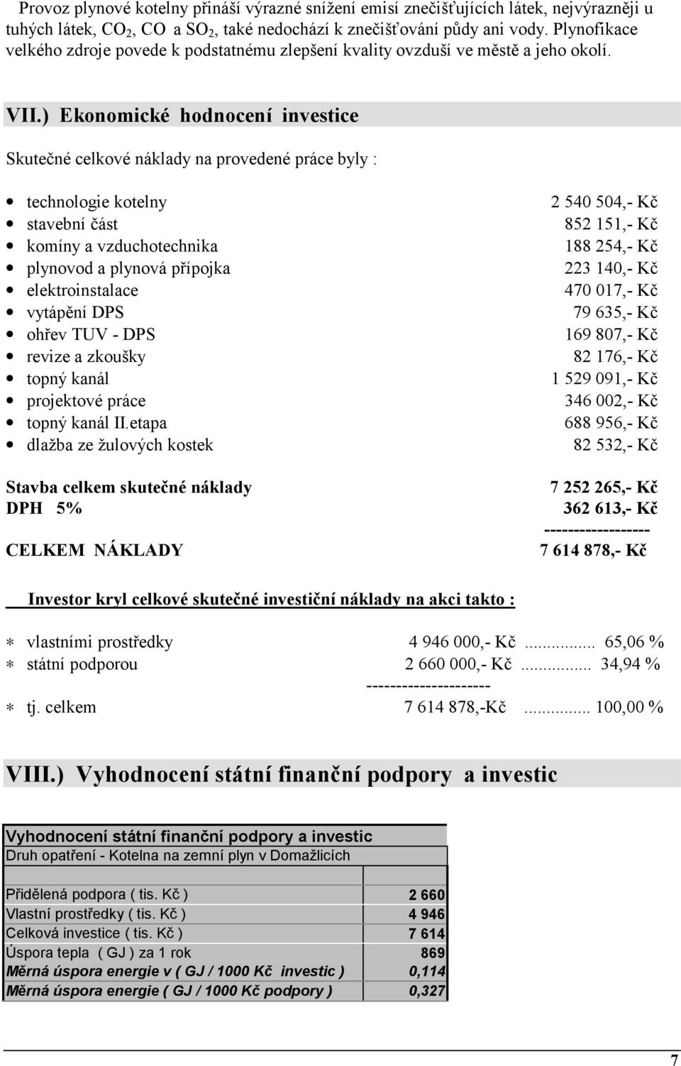 ) Ekonomické hodnocení investice Skutečné celkové náklady na provedené práce byly : technologie kotelny stavební část komíny a vzduchotechnika plynovod a plynová přípojka elektroinstalace vytápění