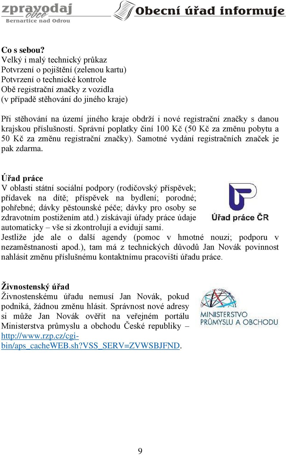 kraje obdrží i nové registrační značky s danou krajskou příslušností. Správní poplatky činí 100 Kč (50 Kč za změnu pobytu a 50 Kč za změnu registrační značky).