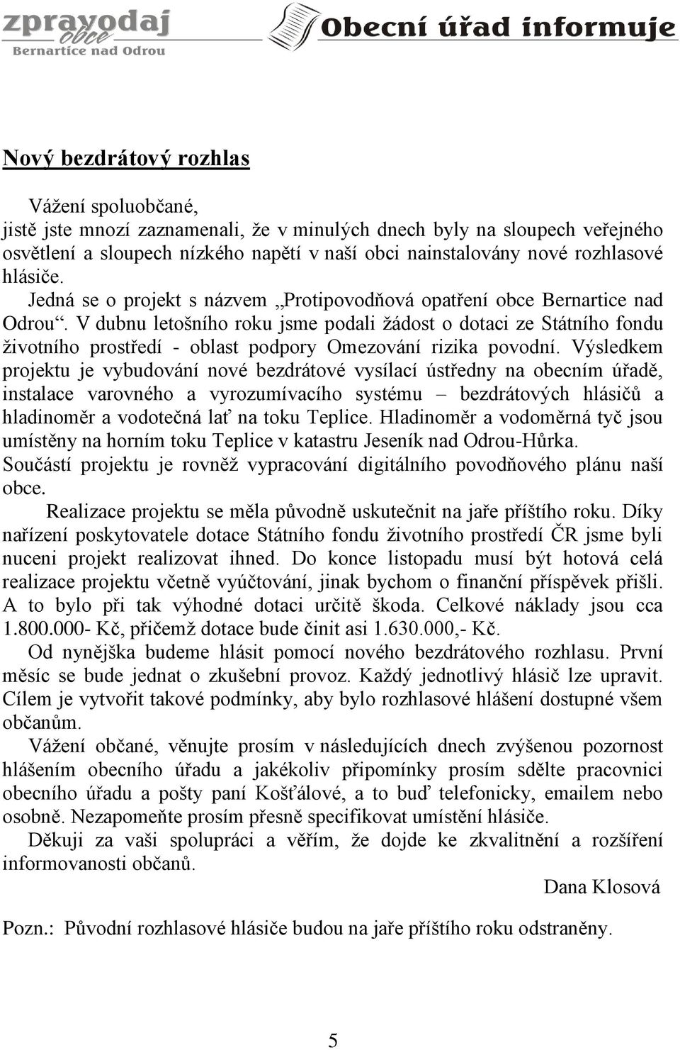 V dubnu letošního roku jsme podali žádost o dotaci ze Státního fondu životního prostředí - oblast podpory Omezování rizika povodní.