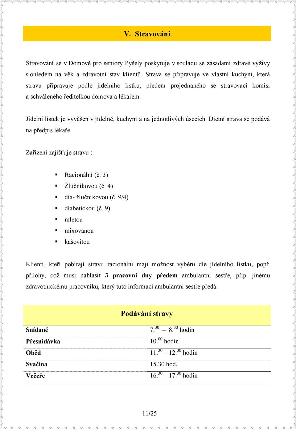 Jídelní lístek je vyvěšen v jídelně, kuchyni a na jednotlivých úsecích. Dietní strava se podává na předpis lékaře. Zařízení zajišťuje stravu : Racionální (č. 3) Ţlučníkovou (č. 4) dia- ţlučníkovou (č.