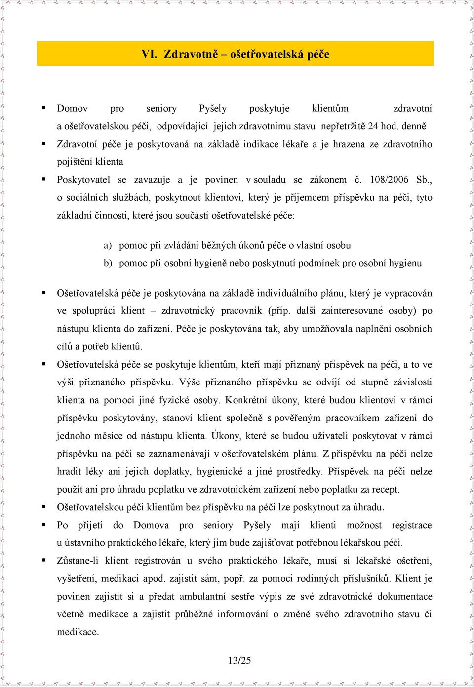 , o sociálních sluţbách, poskytnout klientovi, který je příjemcem příspěvku na péči, tyto základní činnosti, které jsou součástí ošetřovatelské péče: a) pomoc při zvládání běţných úkonů péče o