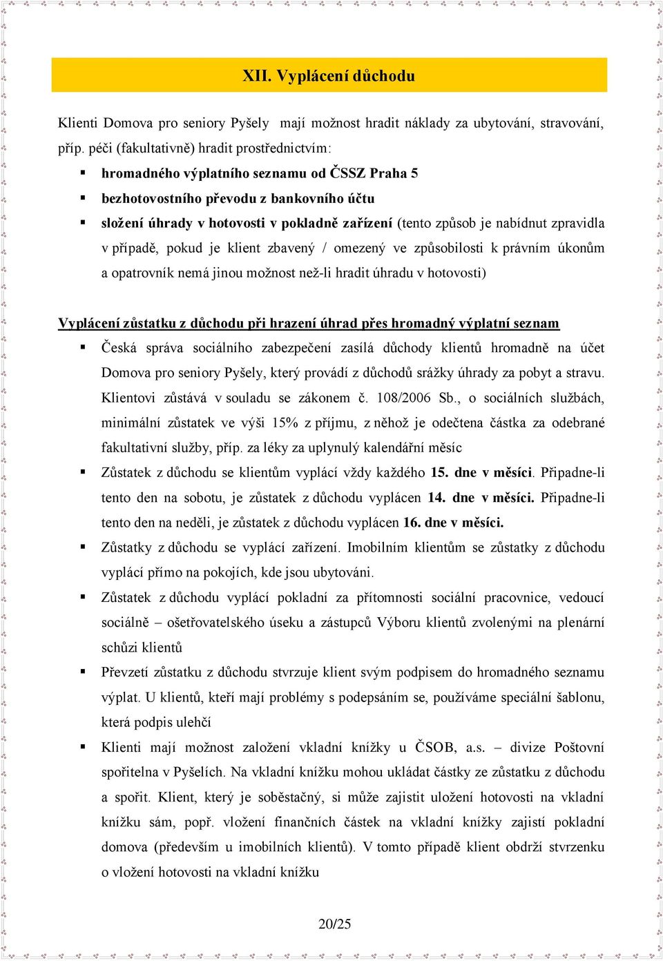 nabídnut zpravidla v případě, pokud je klient zbavený / omezený ve způsobilosti k právním úkonům a opatrovník nemá jinou moţnost neţ-li hradit úhradu v hotovosti) Vyplácení zůstatku z důchodu při