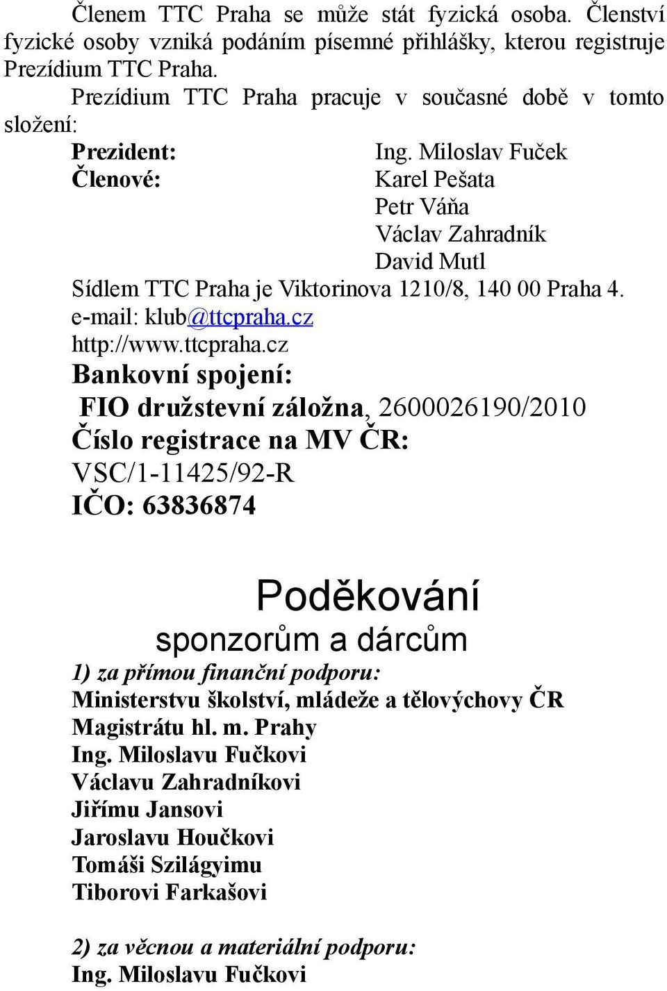 Miloslav Fuček Členové: Karel Pešata Petr Váňa Václav Zahradník David Mutl Sídlem TTC Praha je Viktorinova 1210/8, 140 00 Praha 4. e-mail: klub@ttcpraha.