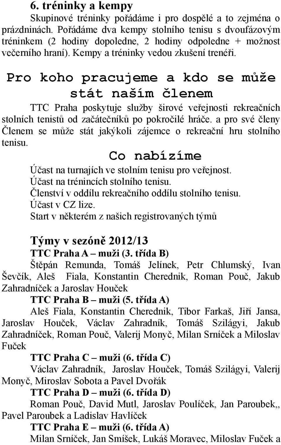 Pro koho pracujeme a kdo se může stát naším členem TTC Praha poskytuje služby širové veřejnosti rekreačních stolních tenistů od začátečníků po pokročilé hráče.