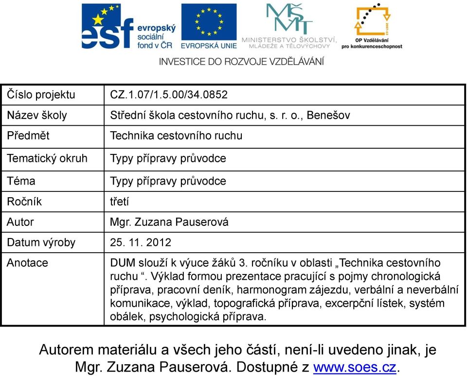 Výklad formou prezentace pracující s pojmy chronologická příprava, pracovní deník, harmonogram zájezdu, verbální a neverbální komunikace, výklad, topografická příprava,