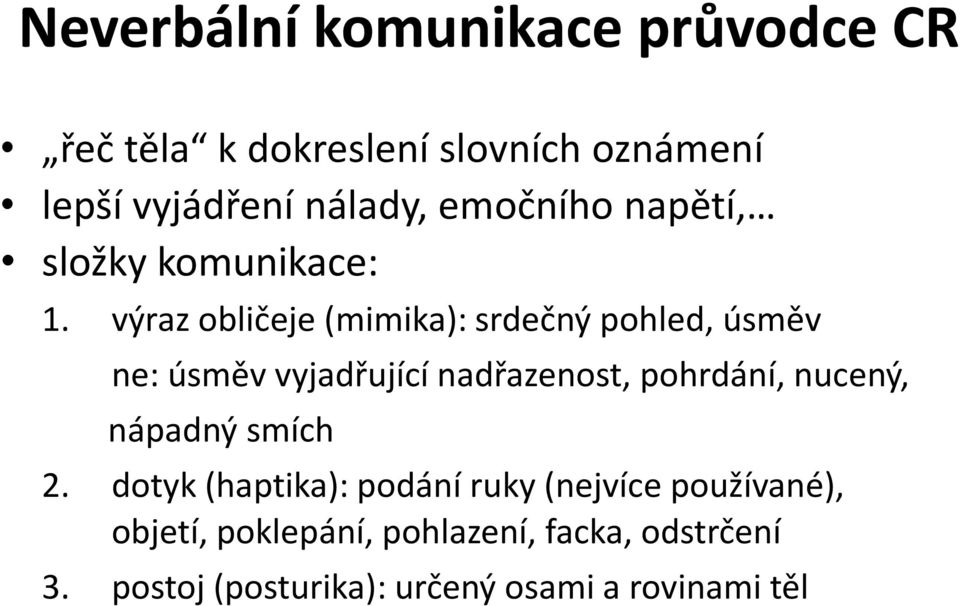 výraz obličeje (mimika): srdečný pohled, úsměv ne: úsměv vyjadřující nadřazenost, pohrdání, nucený,