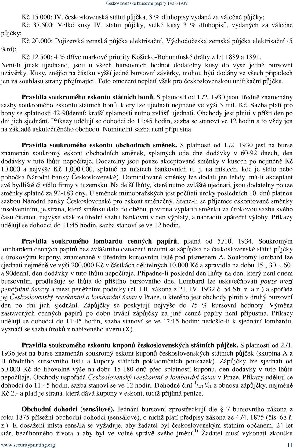 Není-li jinak ujednáno, jsou u všech bursovních hodnot dodatelny kusy do výše jedné bursovní uzávěrky.