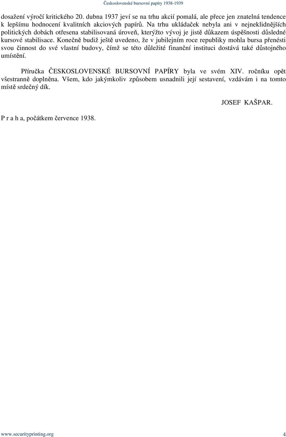 Konečně budiž ještě uvedeno, že v jubilejním roce republiky mohla bursa přenésti svou činnost do své vlastní budovy, čímž se této důležité finanční instituci dostává také důstojného umístění.