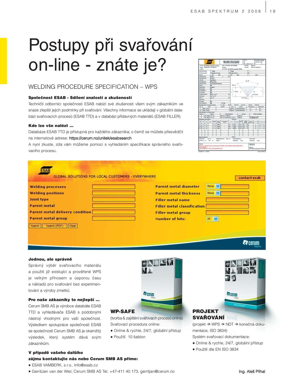 při svařování. Všechny informace se ukládají v globální databázi svařovacích procesů (ESAB TTD) a v databázi přídavných materiálů (ESAB FILLER).