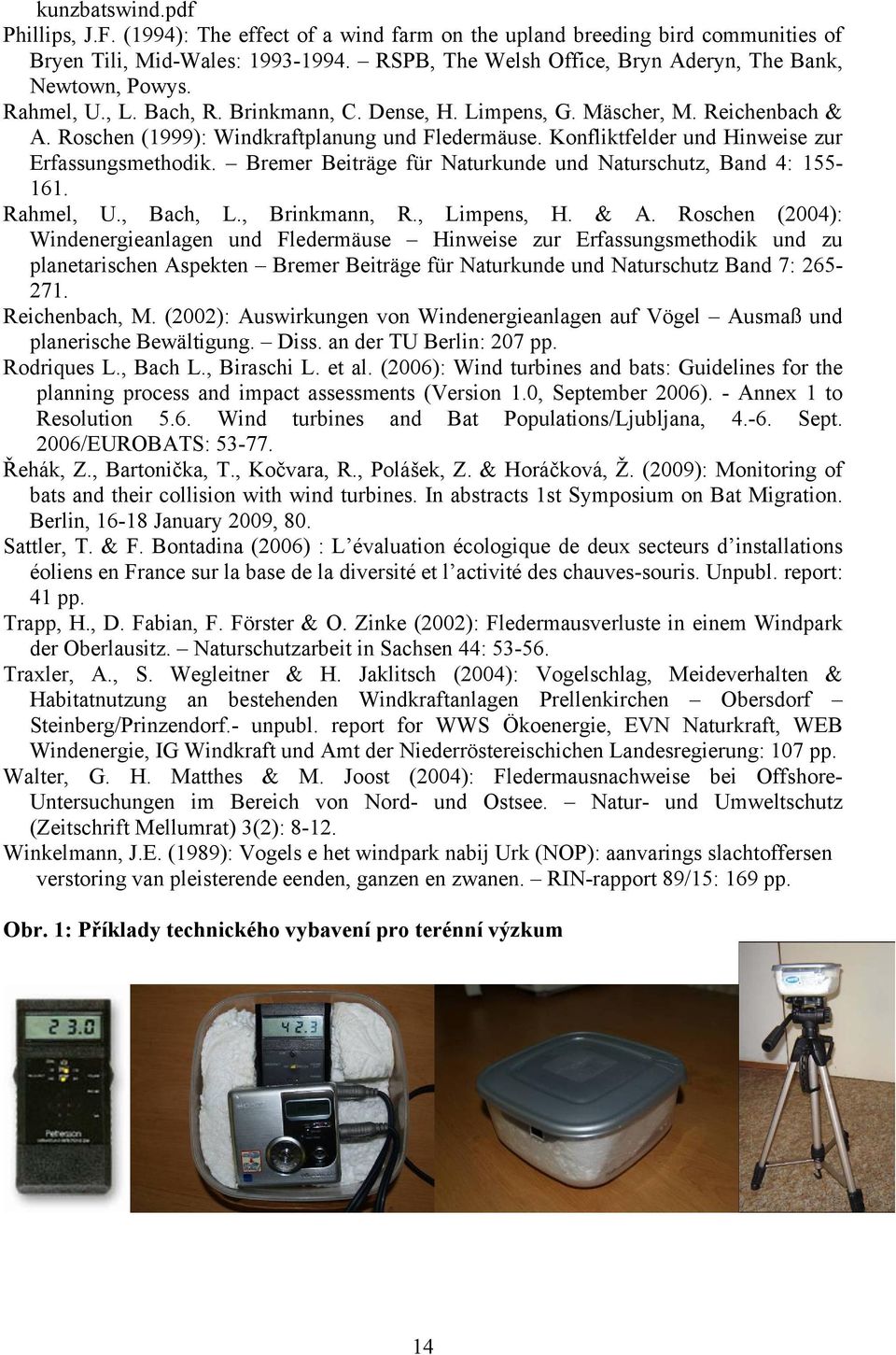 Roschen (1999): Windkraftplanung und Fledermäuse. Konfliktfelder und Hinweise zur Erfassungsmethodik. Bremer Beiträge für Naturkunde und Naturschutz, Band 4: 155-161. Rahmel, U., Bach, L.