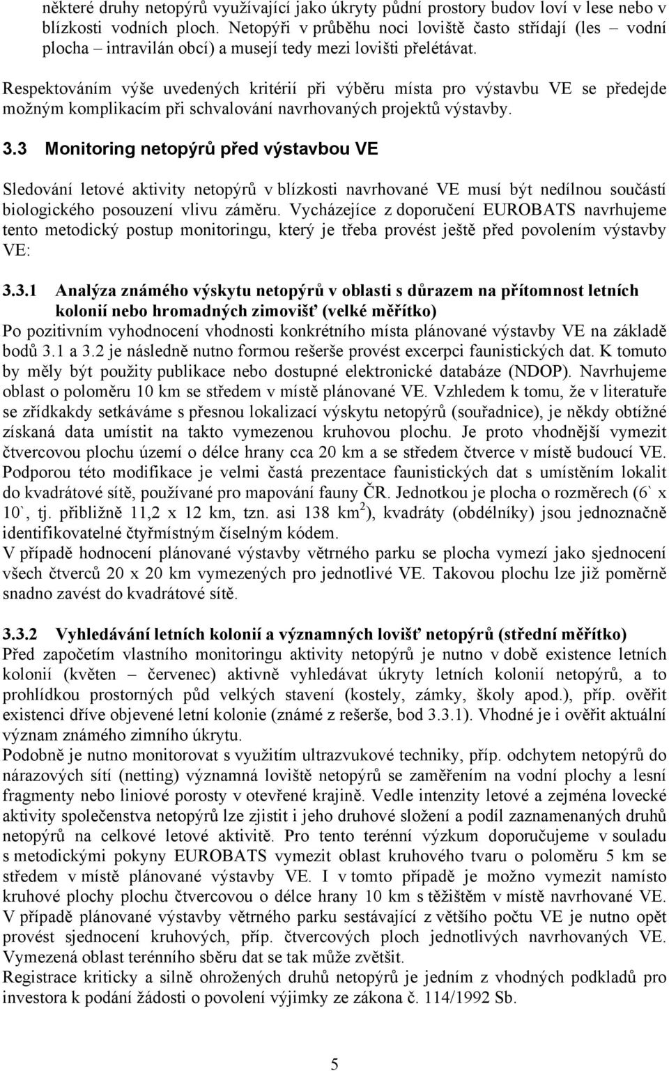 Respektováním výše uvedených kritérií při výběru místa pro výstavbu VE se předejde možným komplikacím při schvalování navrhovaných projektů výstavby. 3.