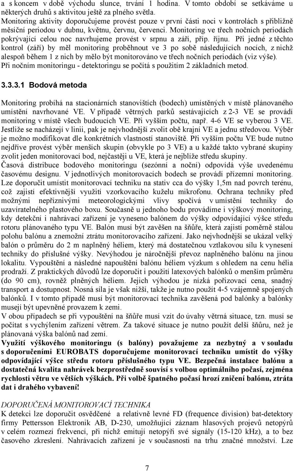 Monitoring ve třech nočních periodách pokrývající celou noc navrhujeme provést v srpnu a září, příp. říjnu.