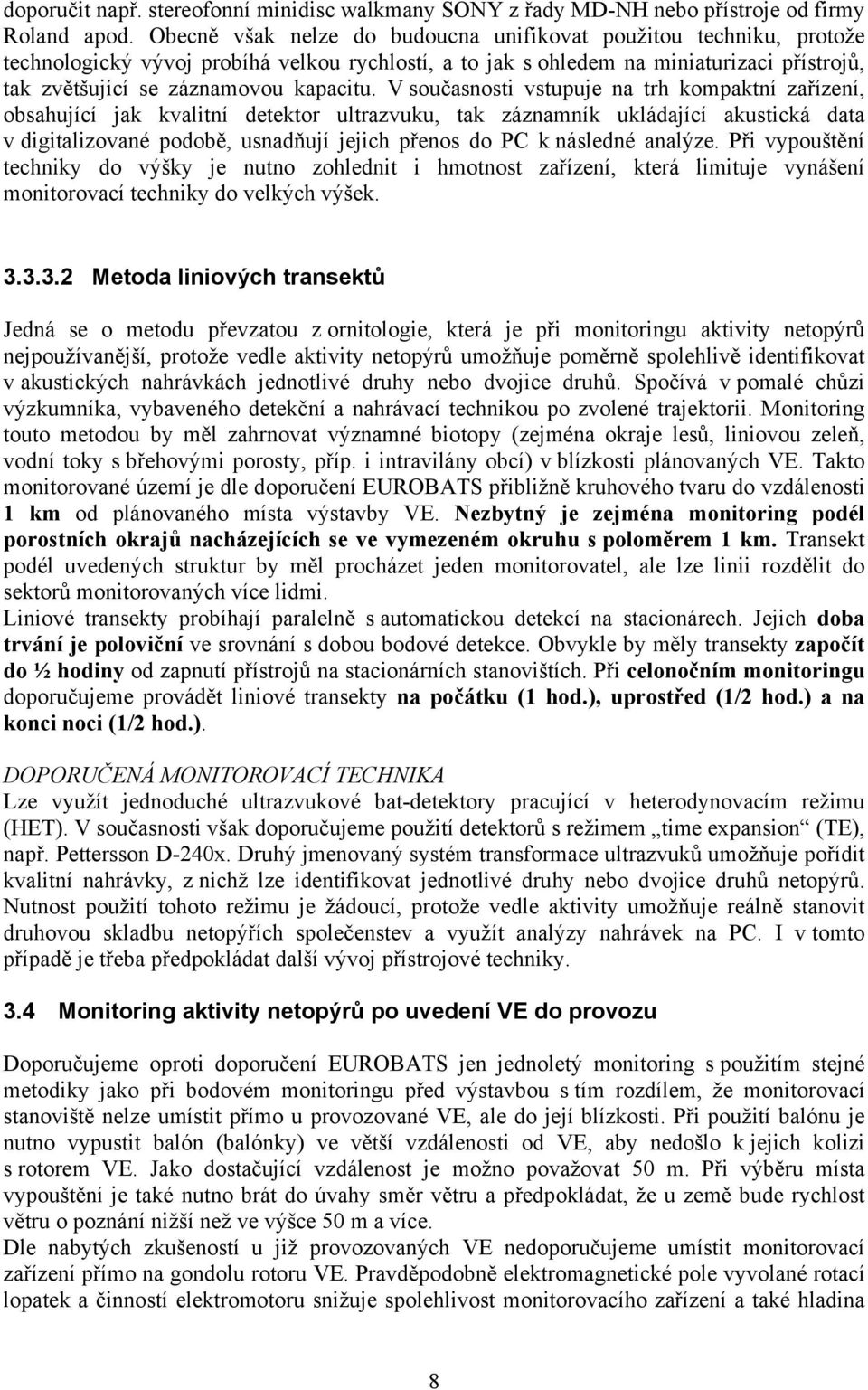 V současnosti vstupuje na trh kompaktní zařízení, obsahující jak kvalitní detektor ultrazvuku, tak záznamník ukládající akustická data v digitalizované podobě, usnadňují jejich přenos do PC k