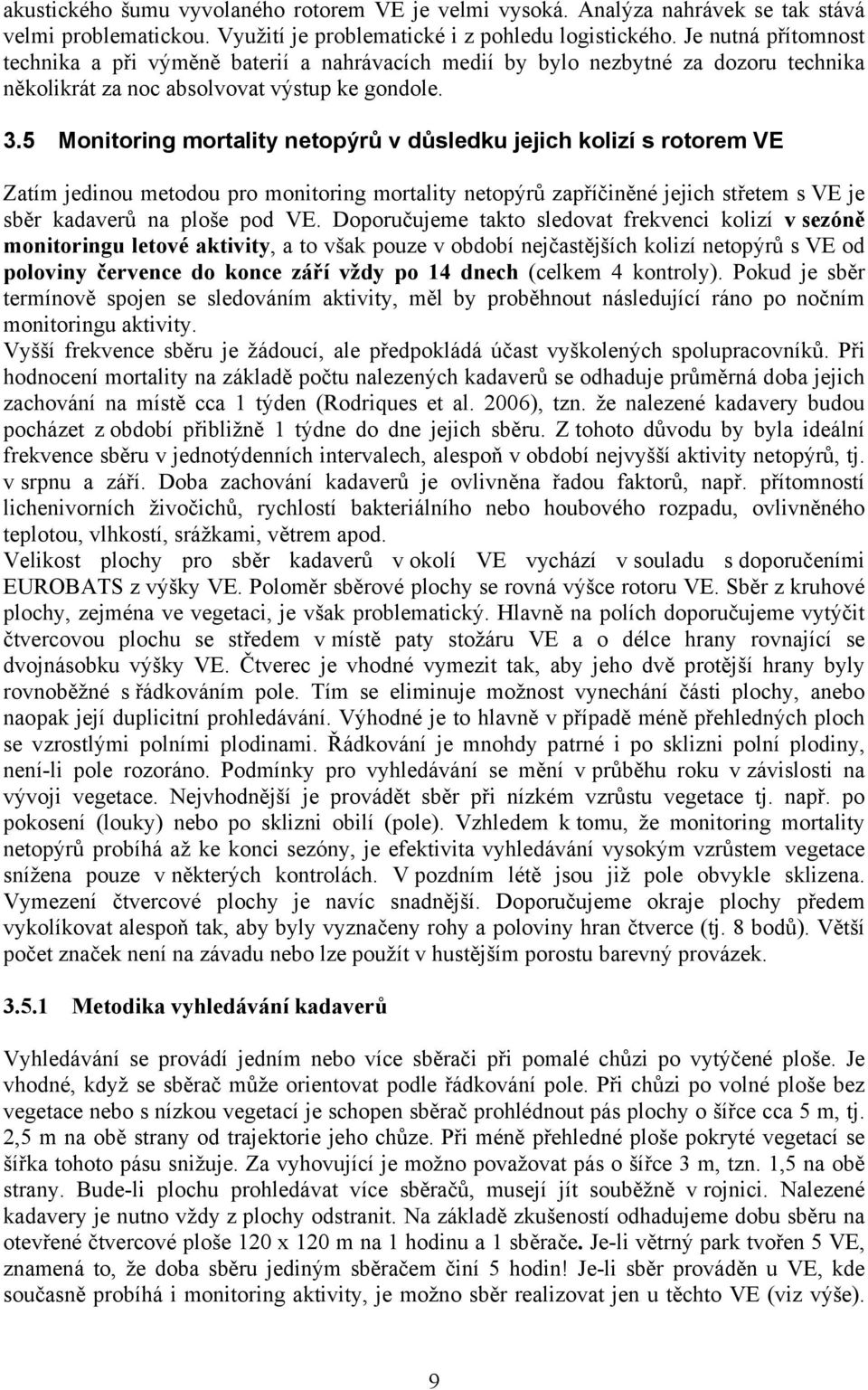 5 Monitoring mortality netopýrů v důsledku jejich kolizí s rotorem VE Zatím jedinou metodou pro monitoring mortality netopýrů zapříčiněné jejich střetem s VE je sběr kadaverů na ploše pod VE.