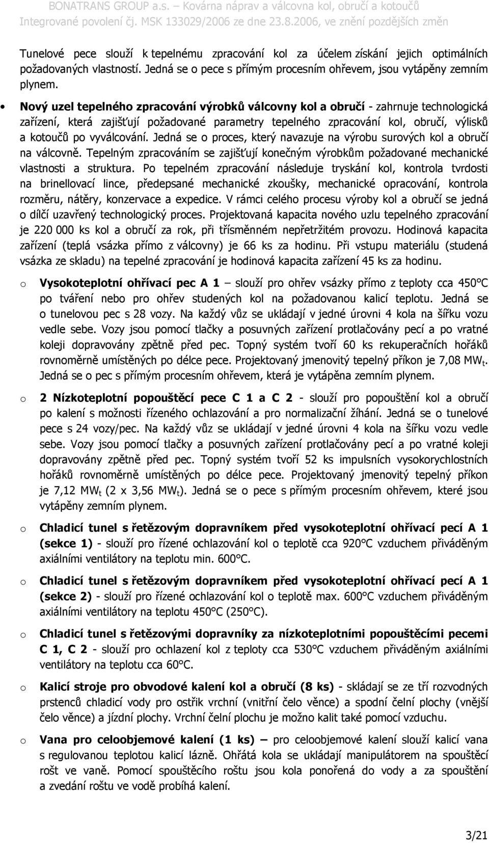 Jedná se prces, který navazuje na výrbu survých kl a bručí na válcvně. Tepelným zpracváním se zajišťují knečným výrbkům pžadvané mechanické vlastnsti a struktura.