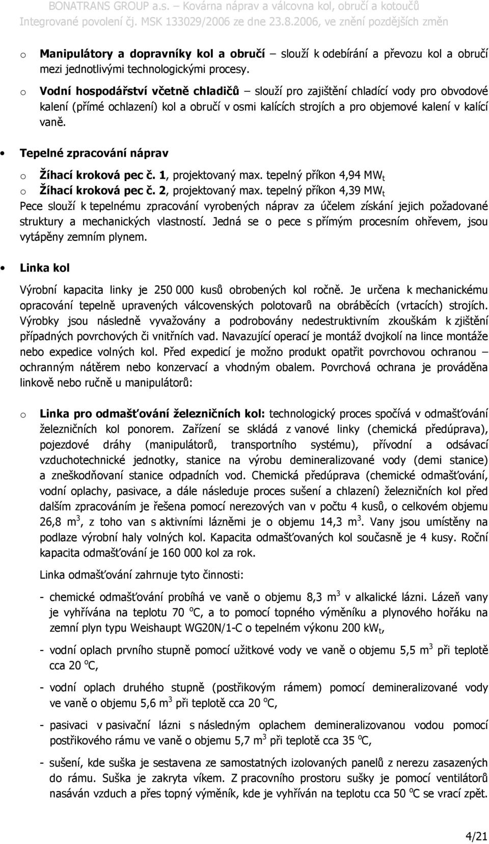 Tepelné zpracvání náprav Žíhací krkvá pec č. 1, prjektvaný max. tepelný příkn 4,94 MW t Žíhací krkvá pec č. 2, prjektvaný max.