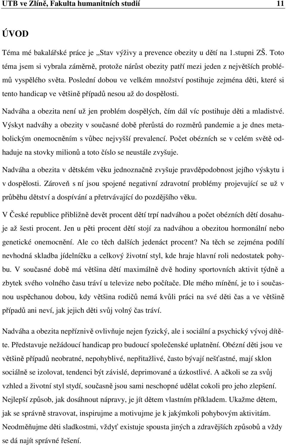 Poslední dobou ve velkém množství postihuje zejména děti, které si tento handicap ve většině případů nesou až do dospělosti.