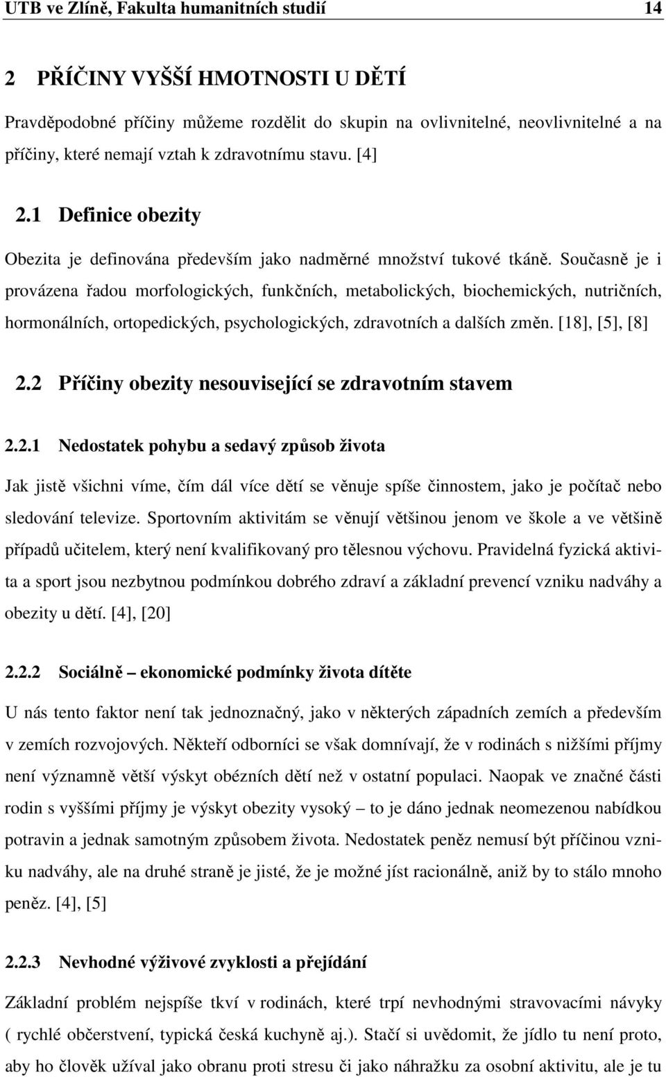 Současně je i provázena řadou morfologických, funkčních, metabolických, biochemických, nutričních, hormonálních, ortopedických, psychologických, zdravotních a dalších změn. [18], [5], [8] 2.