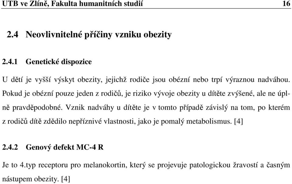 1 Genetické dispozice U dětí je vyšší výskyt obezity, jejichž rodiče jsou obézní nebo trpí výraznou nadváhou.