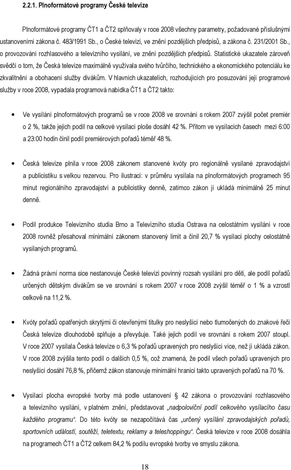 Statistické ukazatele zároveň svědčí o tom, že Česká televize maximálně využívala svého tvůrčího, technického a ekonomického potenciálu ke zkvalitnění a obohacení služby divákům.